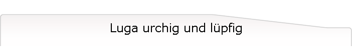 Luga urchig und lpfig